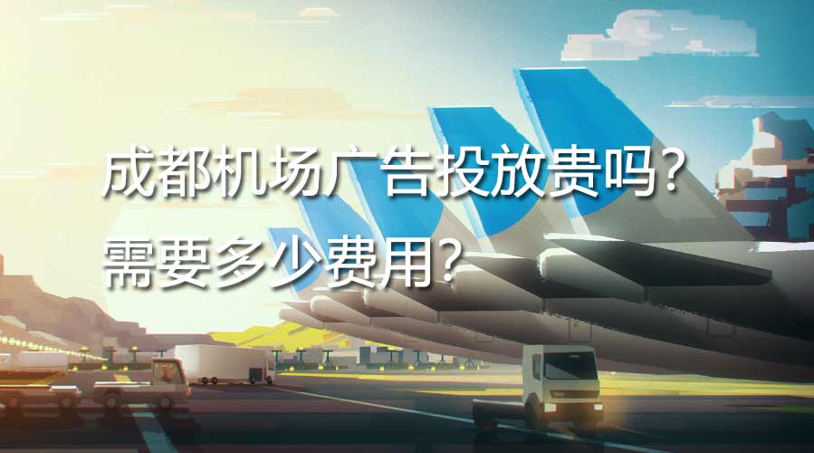 成都机场广告投放贵吗？？？需要几多用度？？？