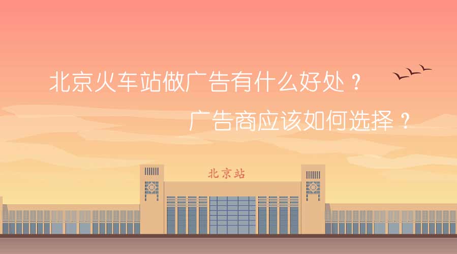 北京火车站做广告有什么利益？？？？？广告商应该怎样选择？？？？？